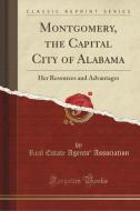 Montgomery, The Capital City Of Alabama di Real Estate Agents' Association edito da Forgotten Books