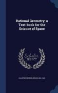 Rational Geometry; A Text-book For The Science Of Space edito da Sagwan Press