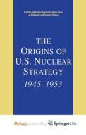 The Origins Of U.S. Nuclear Strategy, 1945-1953 di Williamson Jr Samuel R. Williamson Jr edito da Springer Nature B.V.