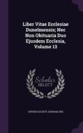 Liber Vitae Ecclesiae Dunelmensis; Nec Non Obituaria Duo Ejusdem Ecclesia, Volume 13 edito da Palala Press