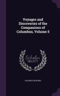 Voyages And Discoveries Of The Companions Of Columbus, Volume 5 di Washington Irving edito da Palala Press
