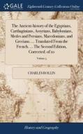 The Ancient-history Of The Egyptians, Carthaginians, Assyrians, Babylonians, Medes And Persians, Macedonians, And Grecians. ... Translated From The Fr di Charles Rollin edito da Gale Ecco, Print Editions