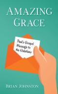 Amazing Grace! Paul's Gospel Message To The Galatians di Brian Johnston edito da Hayes Press