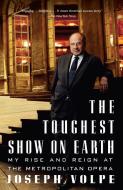 The Toughest Show on Earth: My Rise and Reign at the Metropolitan Opera di Joseph Volpe, Charles Michener edito da VINTAGE