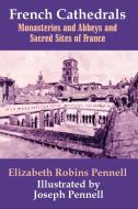 French Cathedrals, Monasteries and Abbeys and Sacred Sites of France di Elizabeth Robins Pennell edito da INTL LAW & TAXATION PUBL
