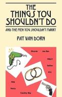 The Things You Shouldn't Do di Pat Van Dorn edito da Outskirts Press