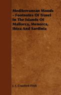 Mediterranean Moods - Footnotes of Travel in the Islands of Mallorca, Menorca, Ibiza and Sardinia di J. E. Crawford Flitch edito da Fisher Press