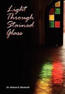 Light Through Stained Glass di Richard E. Blackwell edito da Xlibris