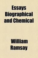 Essays Biographical And Chemical di William Ramsay edito da General Books Llc