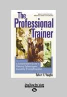 The Professional Trainer: A Comprehensive Guide to Planning, Delivering, and Evaluating Training Programs (Revised and E di Robert Vaughn edito da READHOWYOUWANT