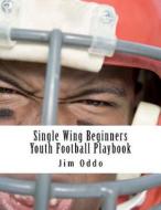 Single Wing Beginners Youth Football Playbook di Jim Oddo edito da Createspace