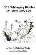 101 Whinnying Riddles for Horse Crazy Kids di Dale Sue Wade edito da Createspace