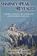 Harney Peak Revealed: A Natural, Historical and Cultural Gem in South Dakota's Black Hills di Bradley D. Saum edito da Createspace
