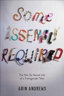 Some Assembly Required: The Not-So-Secret Life of a Transgender Teen di Arin Andrews edito da SIMON & SCHUSTER BOOKS YOU