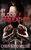By Blood Bequeathed di Chris Miller edito da Createspace