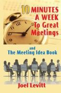 10 Minutes a Week to Great Meetings: The Meeting Idea Book di Joel D. Levitt edito da Createspace
