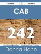 Cab 242 Success Secrets - 242 Most Asked Questions On Cab - What You Need To Know di Donna Hahn edito da Emereo Publishing