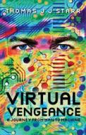 Virtual Vengeance: A Journey from Man to Machine di Thomas J. J. Starr edito da Createspace