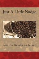 Just a Little Nudge di Jennifer Kendis Anderson edito da Createspace