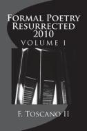 Formal Poetry Resurrected 2010: Volume 1 di MR F. Toscano II edito da Createspace