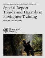 Special Report: Trends and Hazards in Firefighter Training di U. S. Department of Homeland Security, U. S. Fire Administration edito da Createspace