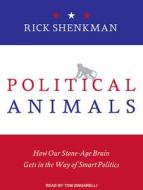 Political Animals: How Our Stone-Age Brain Gets in the Way of Smart Politics di Richard Shenkman edito da Tantor Audio