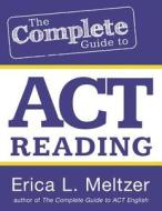 The Complete Guide to ACT Reading di Erica L. Meltzer edito da Createspace