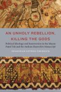 An Unholy Rebellion, Killing The Gods di Sharonah Esther Fredrick edito da University Of Nebraska Press