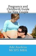 Pregnancy and Childbirth Guide for New Couple di Ade Asefeso McIps Mba edito da Createspace