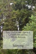 Let Us Learn about Communicating with Allah di Talee Org, Talee edito da Createspace