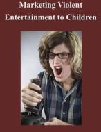 Marketing Violent Entertainment to Children di Federal Trade Commission edito da Createspace