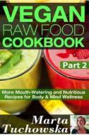 Vegan Raw Food Cookbook Part 2: More Mouth-Watering and Nutritious Recipes for Body & Mind Wellness di Marta Tuchowska edito da Createspace