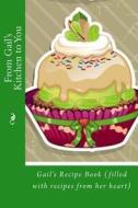 From Gail's Kitchen to You: Gail's Recipe Book (Filled with Recipes from Her Heart) di Alice E. Tidwell, Mrs Alice E. Tidwell edito da Createspace Independent Publishing Platform