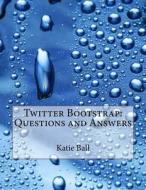 Twitter Bootstrap: Questions and Answers di Katie a. Ball edito da Createspace