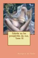 Juliette Ou Les Prosperites Du Vice, Tome III di Marquis De Sade edito da Createspace Independent Publishing Platform