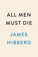 All Men Must Die: The Official, Uncensored, Epic Story of Making Game of Thrones di James Hibberd edito da DUTTON BOOKS