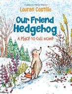 Our Friend Hedgehog: A Place to Call Home di Lauren Castillo edito da KNOPF