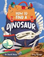 How To Find A Dinosaur di Dr. Dave Hone edito da Hachette Children's Group