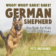 Woof! Woof! Bark! Bark! | German Shepherd Dog Book for Kids | Children's Dog Books di Pets Unchained edito da Pets Unchained