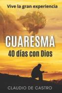 Cuaresma: Vive La Gran Experiencia. 40 Dias Con Dios di Claudio de Castro edito da Createspace Independent Publishing Platform