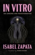 In Vitro: On Longing and Transformation di Isabel Zapata edito da COFFEE HOUSE PR