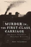 Murder in the First-Class Carriage: The First Victorian Railway Killing di Kate Colquhoun edito da OVERLOOK PR