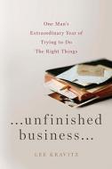 Unfinished Business: One Man's Extraordinary Year of Trying to Do the Right Things di Lee Kravitz edito da Bloomsbury Publishing PLC