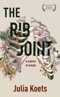 The Rib Joint: A Memoir in Essays di Julia Koets edito da RED HEN PR