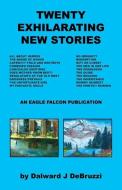 Twenty Exhilarating New Stories di Dalward J. Debruzzi edito da E BOOKTIME LLC