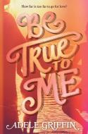 Be True to Me di Adele Griffin edito da ALGONQUIN YOUNG READERS