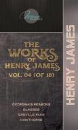 The Works of Henry James, Vol. 04 (of 18): Georgina's Reasons; Glasses; Greville Fane; Hawthorne di Henry James edito da LIGHTNING SOURCE INC