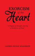 Exorcism of the Heart: A Plague of Thought, During a Pandemic of Fear di Lauren Nicole Wilkinson edito da ARCHWAY PUB