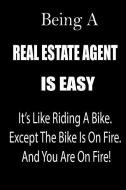 Being a Real Estate Agent Is Easy: It's Like Riding a Bike. Except the Bike Is on Fire. and You Are on Fire! Blank Line  di Thithiarealestateagent edito da INDEPENDENTLY PUBLISHED
