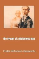 The Dream of a Ridiculous Man di Fyodor Mikhailovich Dostoyevsky edito da INDEPENDENTLY PUBLISHED